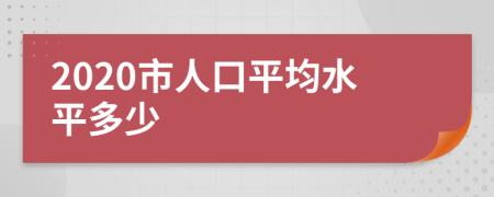 2020市人口平均水平多少