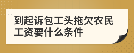 到起诉包工头拖欠农民工资要什么条件