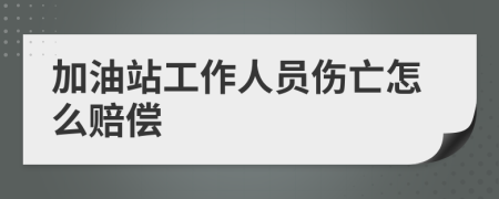加油站工作人员伤亡怎么赔偿