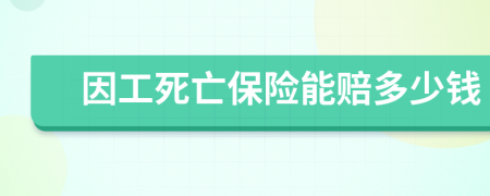 因工死亡保险能赔多少钱