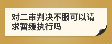 对二审判决不服可以请求暂缓执行吗