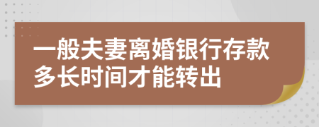 一般夫妻离婚银行存款多长时间才能转出