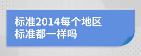 标准2014每个地区标准都一样吗