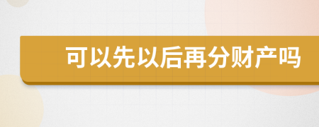 可以先以后再分财产吗