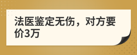 法医鉴定无伤，对方要价3万