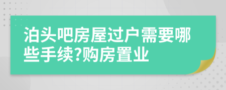 泊头吧房屋过户需要哪些手续?购房置业