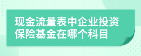 现金流量表中企业投资保险基金在哪个科目