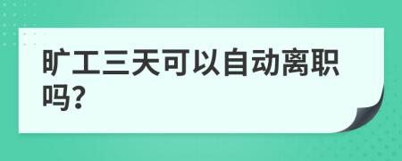 旷工三天可以自动离职吗？