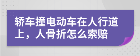 轿车撞电动车在人行道上，人骨折怎么索赔