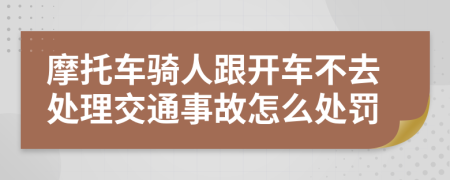 摩托车骑人跟开车不去处理交通事故怎么处罚