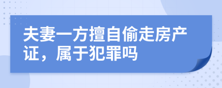 夫妻一方擅自偷走房产证，属于犯罪吗