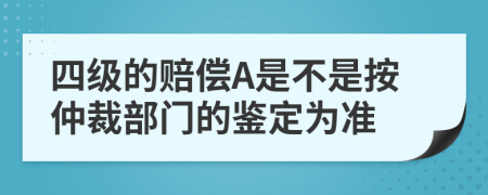 四级的赔偿A是不是按仲裁部门的鉴定为准