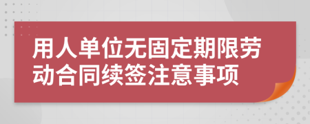 用人单位无固定期限劳动合同续签注意事项