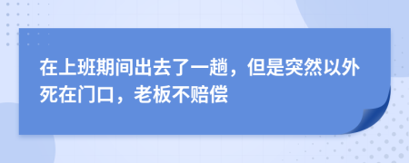 在上班期间出去了一趟，但是突然以外死在门口，老板不赔偿