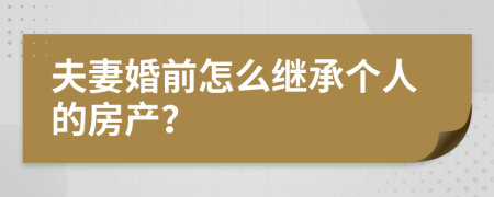 夫妻婚前怎么继承个人的房产？