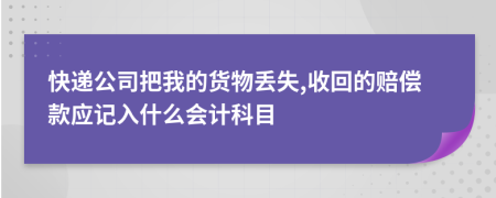 快递公司把我的货物丢失,收回的赔偿款应记入什么会计科目