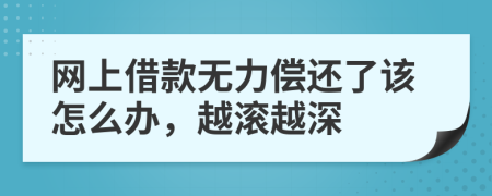 网上借款无力偿还了该怎么办，越滚越深