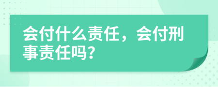 会付什么责任，会付刑事责任吗？