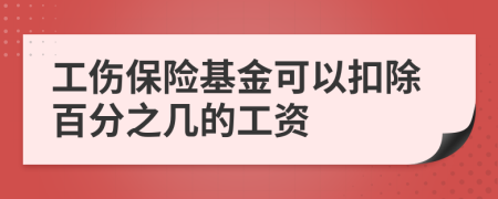 工伤保险基金可以扣除百分之几的工资