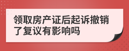 领取房产证后起诉撤销了复议有影响吗