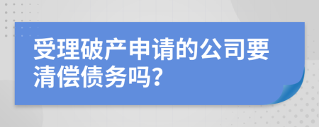 受理破产申请的公司要清偿债务吗？