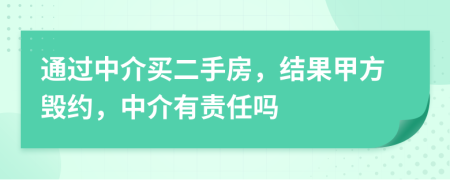 通过中介买二手房，结果甲方毁约，中介有责任吗