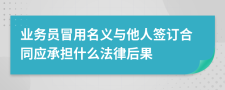 业务员冒用名义与他人签订合同应承担什么法律后果