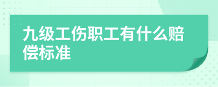 九级工伤职工有什么赔偿标准
