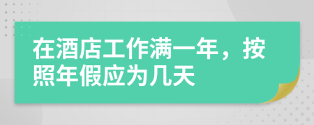 在酒店工作满一年，按照年假应为几天