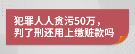 犯罪人人贪污50万，判了刑还用上缴赃款吗