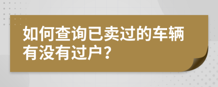 如何查询已卖过的车辆有没有过户？