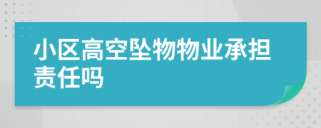 小区高空坠物物业承担责任吗