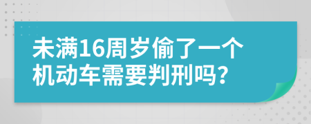 未满16周岁偷了一个机动车需要判刑吗？