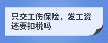 只交工伤保险，发工资还要扣税吗