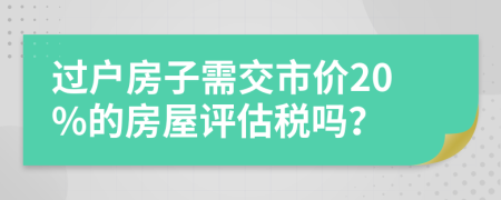 过户房子需交市价20%的房屋评估税吗？