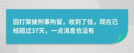 因打架被刑事拘留，收到了信，现在已经超过37天，一点消息也没有