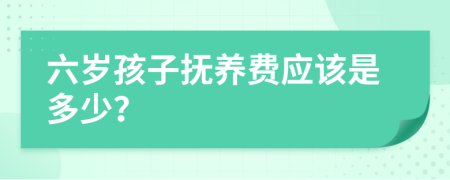 六岁孩子抚养费应该是多少？