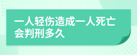 一人轻伤造成一人死亡会判刑多久