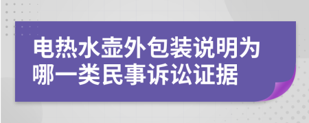 电热水壶外包装说明为哪一类民事诉讼证据