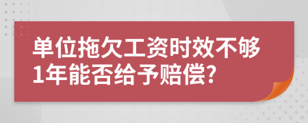 单位拖欠工资时效不够1年能否给予赔偿?