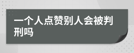 一个人点赞别人会被判刑吗