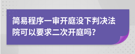 简易程序一审开庭没下判决法院可以要求二次开庭吗？