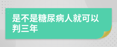 是不是糖尿病人就可以判三年