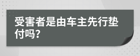 受害者是由车主先行垫付吗？