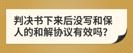 判决书下来后没写和保人的和解协议有效吗？