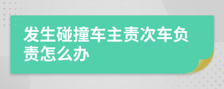 发生碰撞车主责次车负责怎么办
