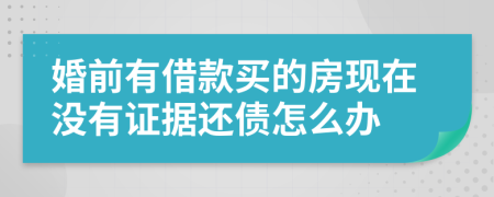 婚前有借款买的房现在没有证据还债怎么办