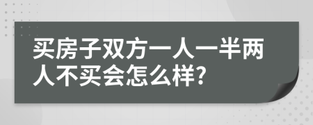 买房子双方一人一半两人不买会怎么样?