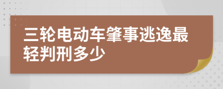 三轮电动车肇事逃逸最轻判刑多少