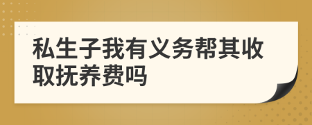 私生子我有义务帮其收取抚养费吗